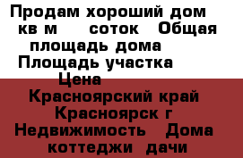 Продам хороший дом 52 кв.м. 60 соток › Общая площадь дома ­ 52 › Площадь участка ­ 60 › Цена ­ 430 000 - Красноярский край, Красноярск г. Недвижимость » Дома, коттеджи, дачи продажа   